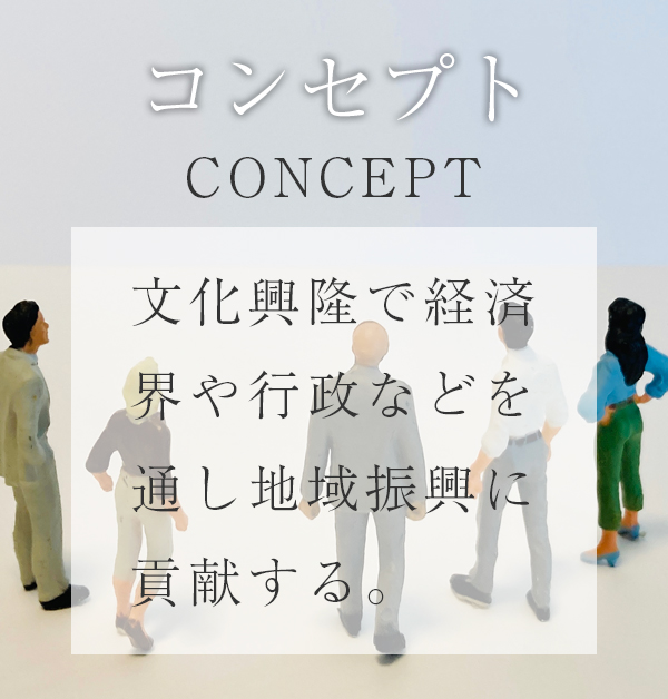 コンセプトは、文化の興隆で経済界や行政などを通して地域振興を目指す